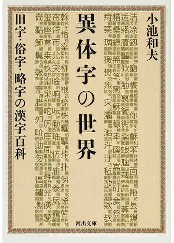 異体字の世界 旧字 俗字 略字の漢字百科の通販 小池 和夫 河出文庫 紙の本 Honto本の通販ストア