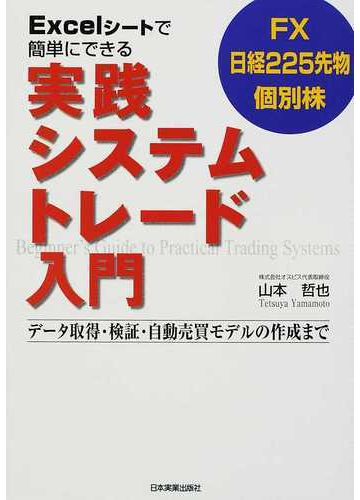 ｅｘｃｅｌシートで簡単にできる実践システムトレード入門 ｆｘ 日経２２５先物 個別株 データ取得 検証 自動売買モデルの作成までの通販 山本 哲也 紙の本 Honto本の通販ストア