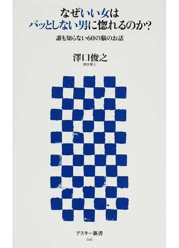 なぜいい女はパッとしない男に惚れるのか 誰も知らない６０の脳のお話の通販 澤口 俊之 アスキー新書 紙の本 Honto本の通販ストア