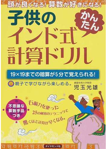 子供のインド式かんたん計算ドリル 頭が良くなる 算数が好きになる １９ １９までの暗算が５分で覚えられる 親子で学びながら楽しめる の通販 児玉 光雄 紙の本 Honto本の通販ストア