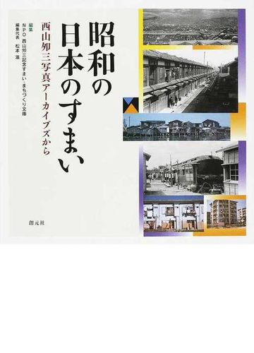 昭和の日本のすまい 西山夘三写真アーカイブズからの通販 西山 夘三 西山夘三記念すまい まちづくり文庫 紙の本 Honto本の通販ストア