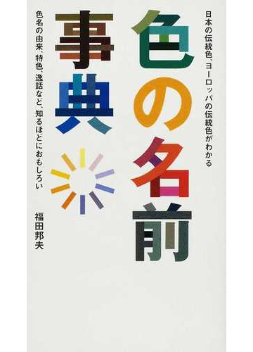 色の名前事典 日本の伝統色 ヨーロッパの伝統色がわかる 色名の由来 特色 逸話など 知るほどにおもしろいの通販 福田 邦夫 紙の本 Honto本の通販ストア