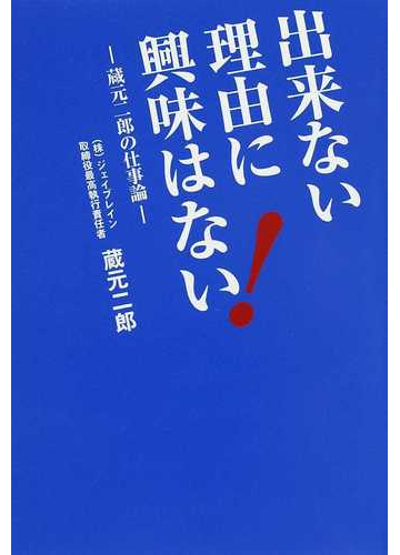 出来ない理由に興味はない 蔵元二郎の仕事論の通販 蔵元 二郎 紙の本 Honto本の通販ストア