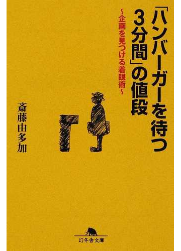 ハンバーガーを待つ3分間 の値段 企画を見つける着眼術の通販 斎藤 由多加 幻冬舎文庫 紙の本 Honto本の通販ストア ハンバーガーを待つ3分間 の値段 企画を見つける着眼術の通販 斎藤 由多加 幻冬舎文庫 紙の本 Honto本の通販ストア