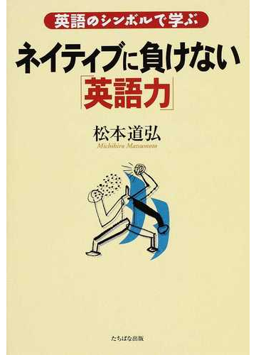 ネイティブに負けない 英語力 英語のシンボルで学ぶの通販 松本 道弘 紙の本 Honto本の通販ストア