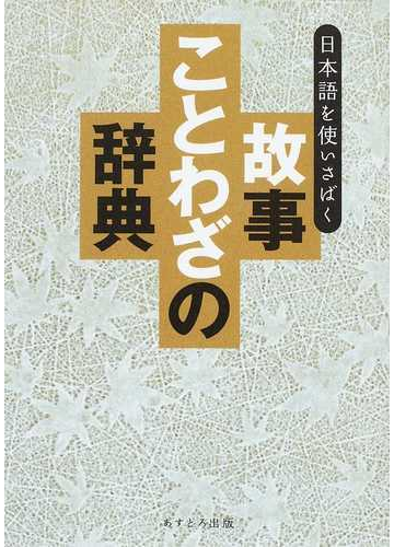 故事ことわざの辞典 日本語を使いさばくの通販 現代言語研究会 紙の本 Honto本の通販ストア