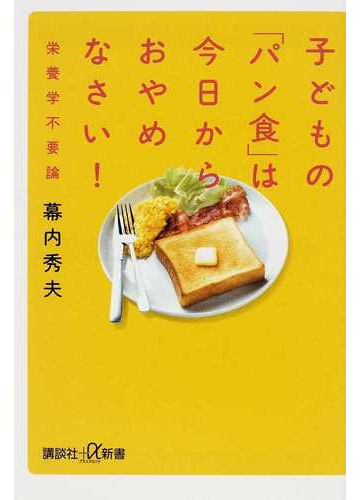 子どもの パン食 は今日からおやめなさい 栄養学不要論の通販 幕内 秀夫 講談社 A新書 紙の本 Honto本の通販ストア