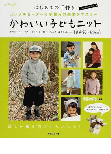 かわいい子どもニット 身長８０ １２０ｃｍ シンプルセーターで手編みの基本をマスター プルオーバー ベスト ジャケット 帽子 リュック 編みぐるみｅｔｃ の通販 手編み大好き 紙の本 Honto本の通販ストア