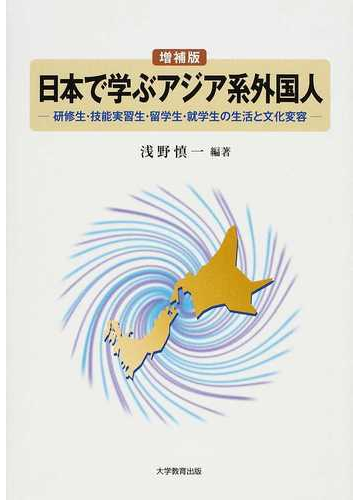 日本で学ぶアジア系外国人 研修生 技能実習生 留学生 就学生の生活と文化変容 増補版の通販 浅野 慎一 紙の本 Honto本の通販ストア