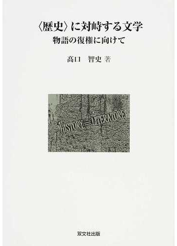 歴史〉に対峙する文学 物語の復権に向けての通販/高口 智史 - 小説 限定ブランド 物語の復権に向けて : 〈歴史〉に対峙する文学 文学/小説