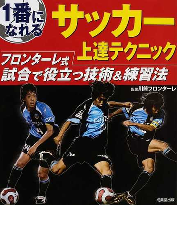 １番になれるサッカー上達テクニック フロンターレ式試合で役立つ技術 練習法の通販 川崎フロンターレ 紙の本 Honto本の通販ストア