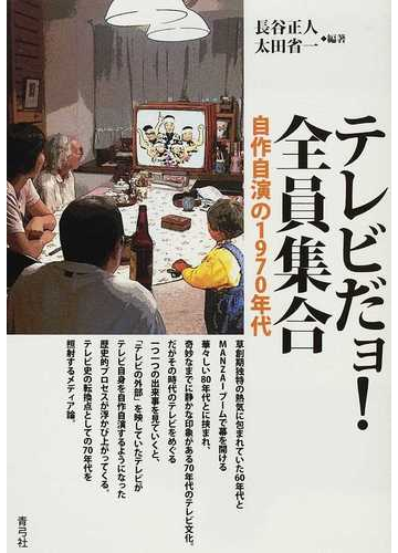 テレビだョ 全員集合 自作自演の１９７０年代の通販 長谷 正人 太田 省一 紙の本 Honto本の通販ストア