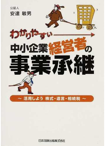 わかりやすい中小企業経営者の事業承継 活用しよう株式・遺言・相続税の通販/安達 敏男 - 紙の本：Honto本の通販ストア