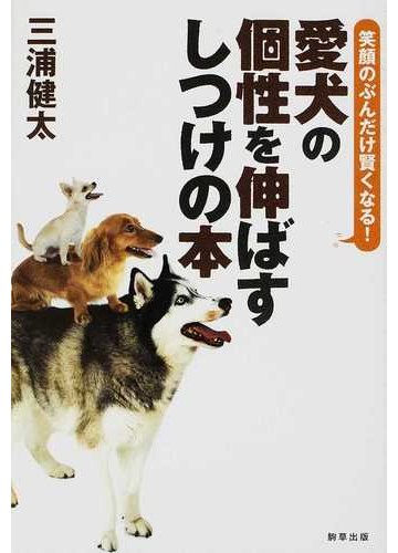 愛犬の個性を伸ばすしつけの本 笑顔のぶんだけ賢くなる の通販 三浦 健太 紙の本 Honto本の通販ストア