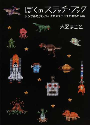 ぼくのステッチ ブック シンプルでかわいいクロスステッチのおもちゃ箱の通販 大図 まこと 紙の本 Honto本の通販ストア