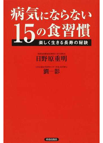 病気にならない１５の食習慣 楽しく生きる長寿の秘訣の通販 日野原 重明 劉 影 紙の本 Honto本の通販ストア