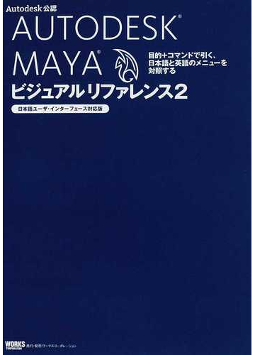 ａｕｔｏｄｅｓｋ ｍａｙａビジュアルリファレンス ａｕｔｏｄｅｓｋ公認 ２ 目的 コマンドで引く 日本語と英語のメニューを対照するの通販 紙の本 Honto本の通販ストア
