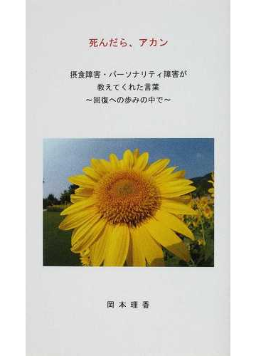 死んだら アカン 摂食障害 パーソナリティ障害が教えてくれた言葉 回復への歩みの中での通販 岡本 理香 小説 Honto本の通販ストア