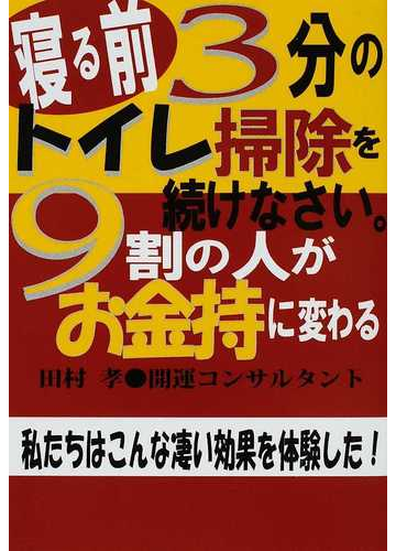 寝る前３分のトイレ掃除を続けなさい ９割の人がお金持に変わる 私たちはこんな凄い効果を体験した の通販 田村 孝 紙の本 Honto本の通販ストア