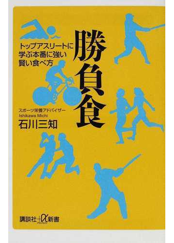 勝負食 トップアスリートに学ぶ本番に強い賢い食べ方の通販 石川 三知 講談社 A新書 紙の本 Honto本の通販ストア