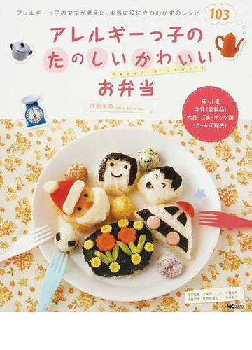 アレルギーっ子のたのしいかわいいお弁当 アレルギーっ子のママが考えた 本当に役に立つおかずのレシピ１０３の通販 清水 美希 千葉 友幸 紙の本 Honto本の通販ストア