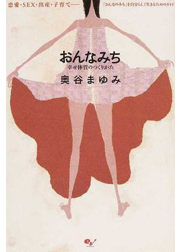 おんなみち 幸せ体質のつくりかた 恋愛 ｓｅｘ 出産 子育て おんなのみち を自分らしく生きるためのガイドの通販 奥谷 まゆみ 紙の本 Honto本の通販ストア