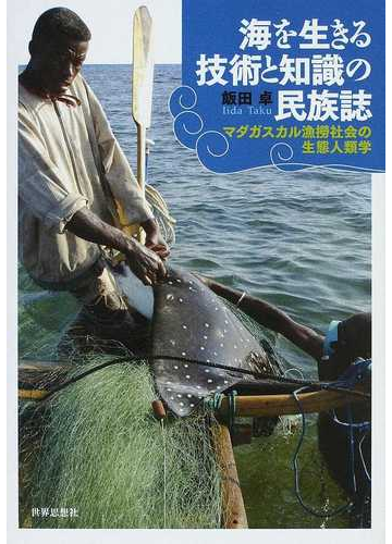 海を生きる技術と知識の民族誌 マダガスカル漁撈社会の生態人類学の通販 飯田 卓 紙の本 Honto本の通販ストア
