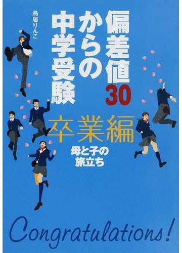 偏差値３０からの中学受験卒業編 母と子の旅立ちの通販 鳥居 りんこ 紙の本 Honto本の通販ストア