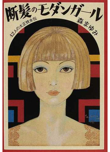 断髪のモダンガール ４２人の大正快女伝の通販 森 まゆみ 紙の本 Honto本の通販ストア