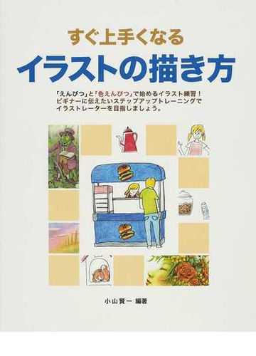すぐ上手くなるイラストの描き方 えんぴつ と 色えんぴつ で始めるイラスト練習の通販 小山 賢一 紙の本 Honto本の通販ストア
