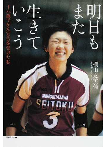 明日もまた生きていこう 十八歳でがん宣告を受けた私の通販 横山 友美佳 小説 Honto本の通販ストア