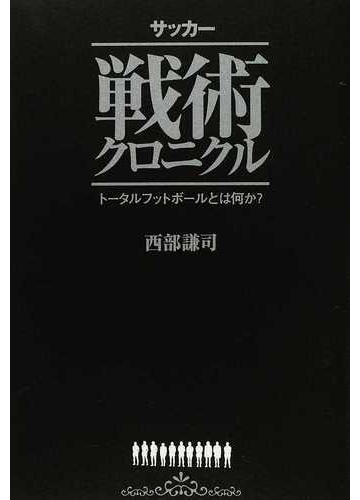 サッカー戦術クロニクル トータルフットボールとは何か の通販 西部 謙司 紙の本 Honto本の通販ストア