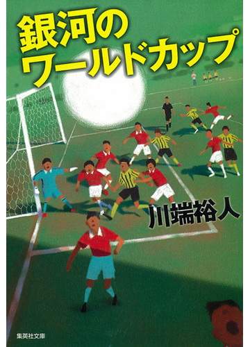 銀河のワールドカップの通販 川端 裕人 集英社文庫 小説 Honto本の通販ストア