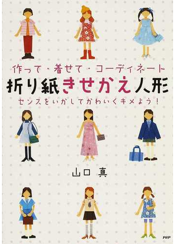 折り紙きせかえ人形 作って 着せて コーディネート センスをいかしてかわいくキメよう の通販 山口 真 紙の本 Honto本の通販ストア