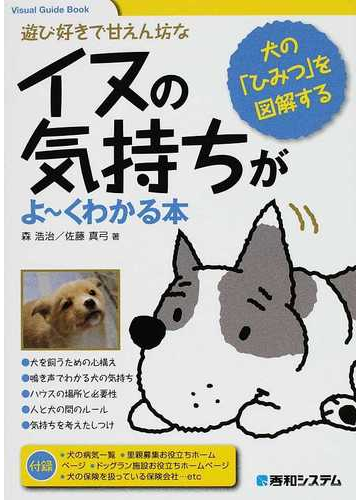 イヌの気持ちがよ くわかる本 遊び好きで甘えん坊な 犬の ひみつ を図解するの通販 森 浩治 佐藤 真弓 紙の本 Honto本の通販ストア