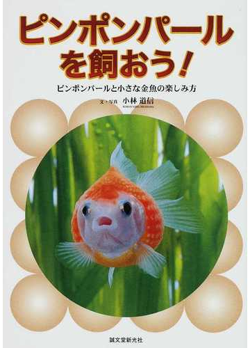 ピンポンパールを飼おう ピンポンパールと小さな金魚の楽しみ方の通販 小林 道信 紙の本 Honto本の通販ストア