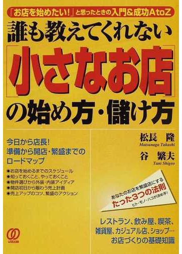 誰も教えてくれない 小さなお店 の始め方 儲け方 お店を始めたい と思ったときの入門 成功ａｔｏｚの通販 松長 隆 谷 繁夫 紙の本 Honto本の通販ストア