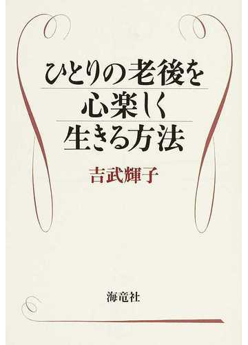 ひとりの老後を心楽しく生きる方法の通販 吉武 輝子 紙の本 Honto本の通販ストア