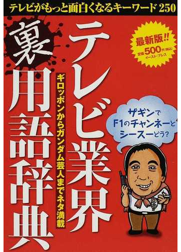 テレビ業界裏用語辞典 ギロッポンからガンダム芸人までネタ満載 テレビがもっと面白くなるキーワード２５０ 最新版 の通販 テレビ業界用語研究会 紙の本 Honto本の通販ストア