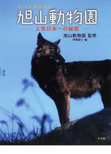 もっと知りたい旭山動物園 人気日本一の秘密の通販 旭山動物園 伊藤 建介 紙の本 Honto本の通販ストア