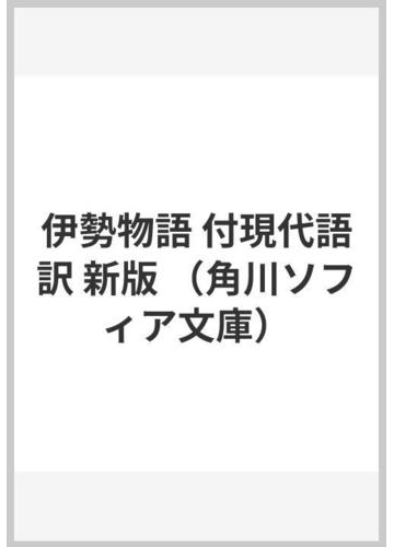 伊勢物語 付現代語訳 新版の通販 石田 穣二 角川ソフィア文庫 紙の本 Honto本の通販ストア