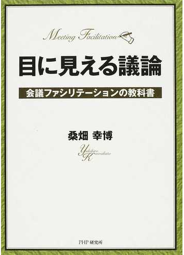目に見える議論 会議ファシリテーションの教科書の通販 桑畑 幸博 紙の本 Honto本の通販ストア