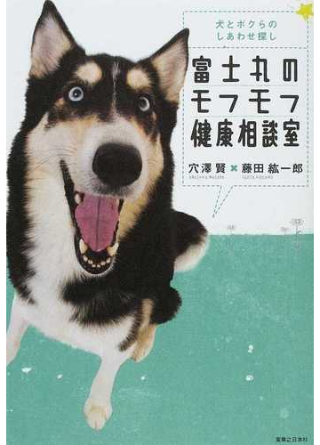 富士丸のモフモフ健康相談室 犬とボクらのしあわせ探しの通販 穴澤 賢 藤田 紘一郎 紙の本 Honto本の通販ストア