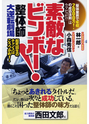 素敵なビンボー 整体師大逆転劇場 整体業界で年収２０００万 の成功法則 はウソだった 起死回生のチャンスはこうつかめ の通販 林 一郎 小森 秀信 紙の本 Honto本の通販ストア