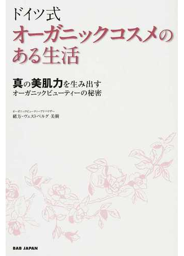 ドイツ式オーガニックコスメのある生活 真の美肌力を生み出すオーガニックビューティーの秘密の通販 緒方 ヴェストベルグ美樹 紙の本 Honto本の通販ストア