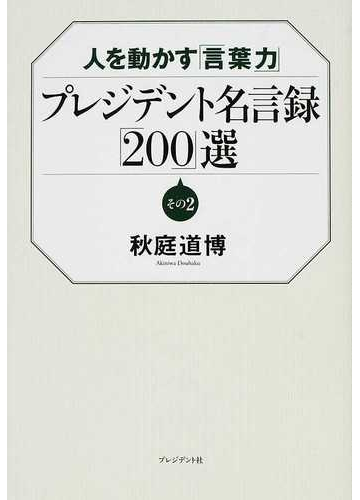 プレジデント名言録 ２００ 選 人を動かす 言葉力 その２の通販 秋庭 道博 紙の本 Honto本の通販ストア
