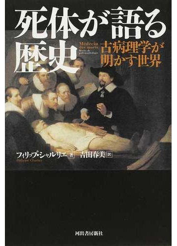 死体が語る歴史 古病理学が明かす世界の通販 フィリップ シャルリエ 吉田 春美 紙の本 Honto本の通販ストア