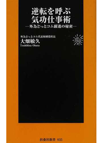 逆転を呼ぶ気功仕事術 外為どっとコム躍進の秘密の通販 大畑 敏久 扶桑社新書 紙の本 Honto本の通販ストア