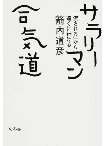 サラリーマン合気道 流される から遠くに行けるの通販 箭内 道彦 紙の本 Honto本の通販ストア