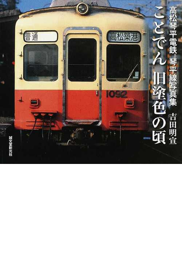 ことでん旧塗色の頃 高松琴平電鉄琴平線写真集の通販 吉田 明宣 紙の本 Honto本の通販ストア
